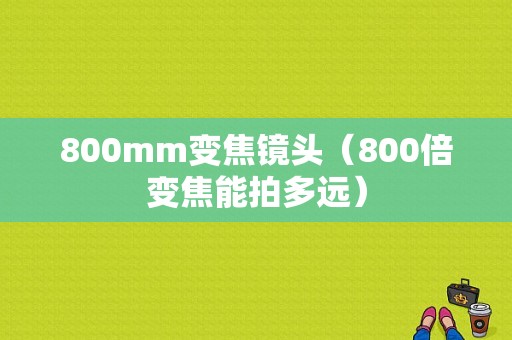 800mm变焦镜头（800倍变焦能拍多远）