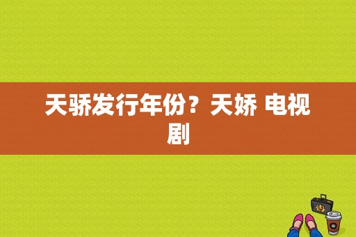 天骄发行年份？天娇 电视剧-图1