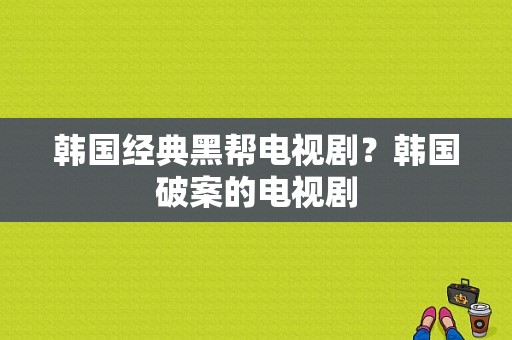 韩国经典黑帮电视剧？韩国破案的电视剧