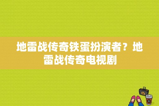 地雷战传奇铁蛋扮演者？地雷战传奇电视剧