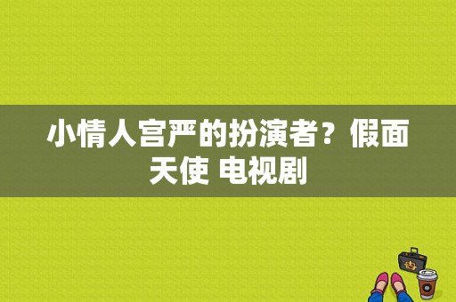 小情人宫严的扮演者？假面天使 电视剧