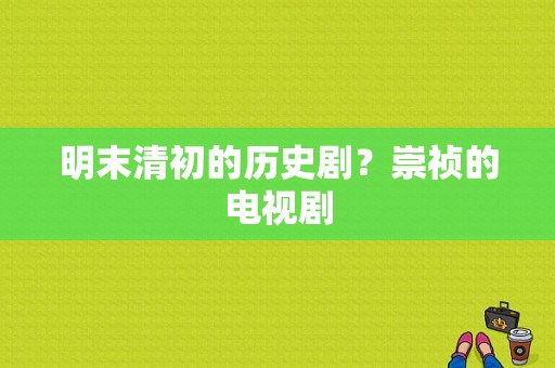 明末清初的历史剧？崇祯的电视剧