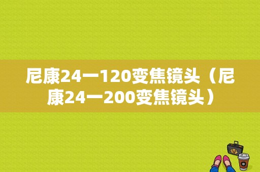 尼康24一120变焦镜头（尼康24一200变焦镜头）