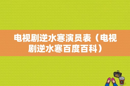 电视剧逆水寒演员表（电视剧逆水寒百度百科）