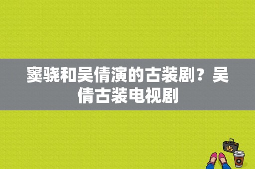 窦骁和吴倩演的古装剧？吴倩古装电视剧-图1