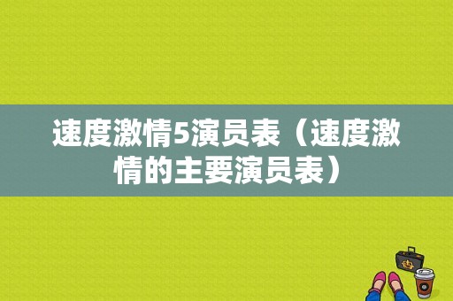 速度激情5演员表（速度激情的主要演员表）-图1