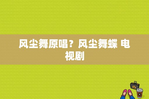 风尘舞原唱？风尘舞蝶 电视剧