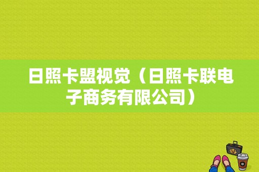 日照卡盟视觉（日照卡联电子商务有限公司）-图1