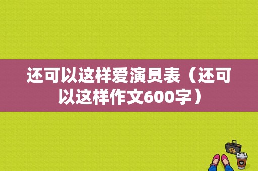 还可以这样爱演员表（还可以这样作文600字）