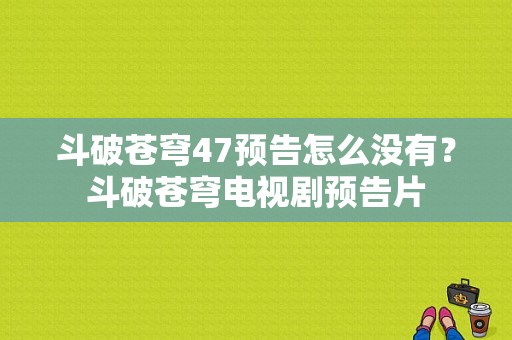 斗破苍穹47预告怎么没有？斗破苍穹电视剧预告片