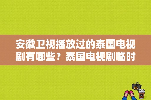 安徽卫视播放过的泰国电视剧有哪些？泰国电视剧临时天堂-图1