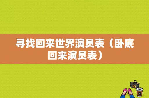 寻找回来世界演员表（卧底回来演员表）-图1