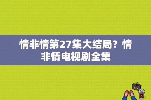 情非情第27集大结局？情非情电视剧全集