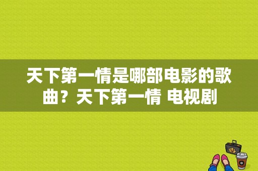 天下第一情是哪部电影的歌曲？天下第一情 电视剧