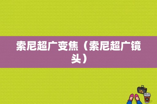 索尼超广变焦（索尼超广镜头）