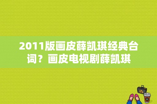 2011版画皮薛凯琪经典台词？画皮电视剧薛凯琪