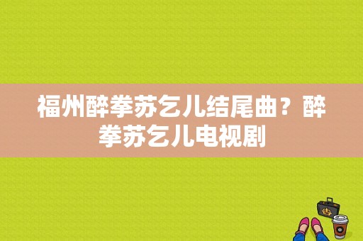 福州醉拳苏乞儿结尾曲？醉拳苏乞儿电视剧