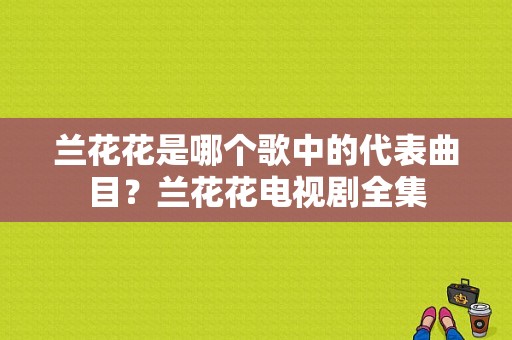 兰花花是哪个歌中的代表曲目？兰花花电视剧全集-图1