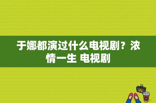 于娜都演过什么电视剧？浓情一生 电视剧-图1