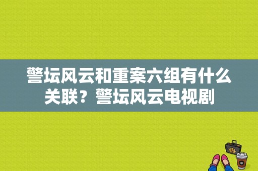 警坛风云和重案六组有什么关联？警坛风云电视剧