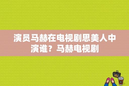 演员马赫在电视剧思美人中演谁？马赫电视剧