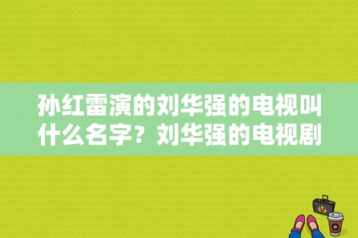 孙红雷演的刘华强的电视叫什么名字？刘华强的电视剧-图1