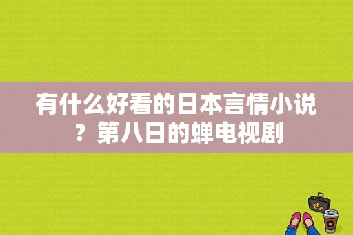 有什么好看的日本言情小说？第八日的蝉电视剧-图1