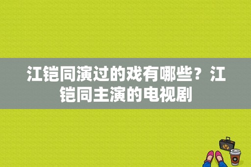 江铠同演过的戏有哪些？江铠同主演的电视剧