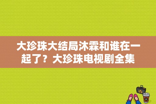 大珍珠大结局沐霖和谁在一起了？大珍珠电视剧全集