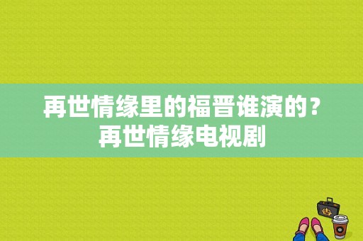 再世情缘里的福晋谁演的？再世情缘电视剧