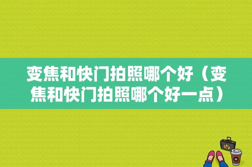 变焦和快门拍照哪个好（变焦和快门拍照哪个好一点）-图1