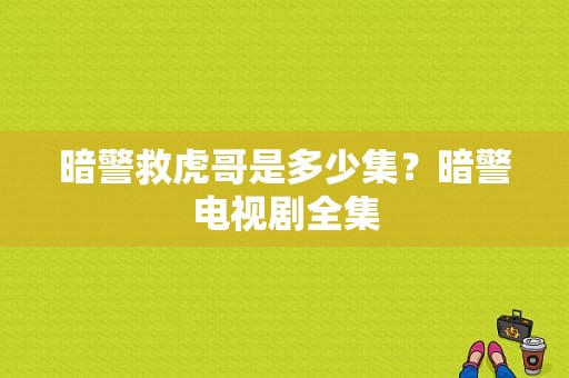 暗警救虎哥是多少集？暗警电视剧全集