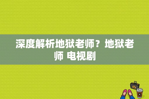 深度解析地狱老师？地狱老师 电视剧-图1