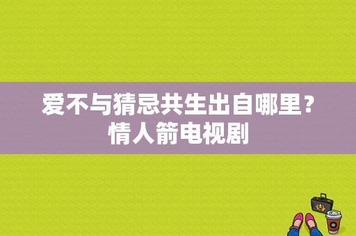 爱不与猜忌共生出自哪里？情人箭电视剧