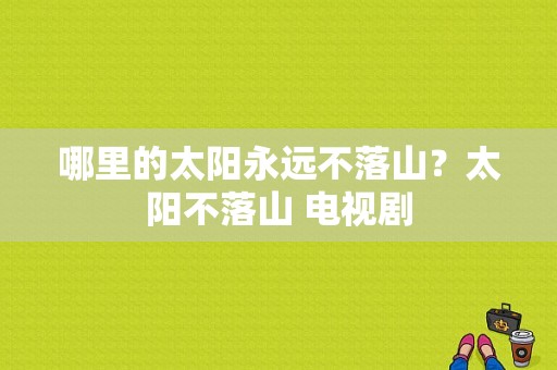 哪里的太阳永远不落山？太阳不落山 电视剧-图1