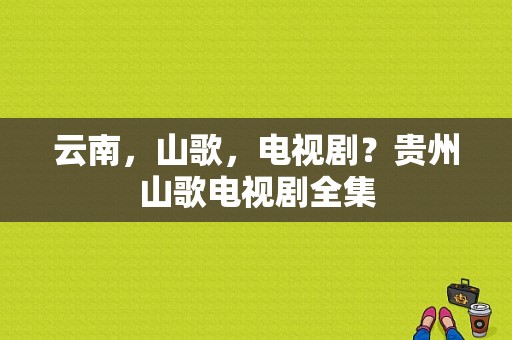 云南，山歌，电视剧？贵州山歌电视剧全集