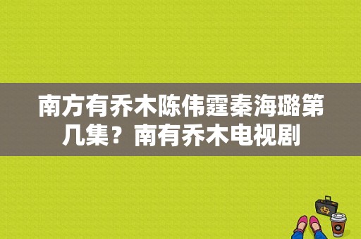 南方有乔木陈伟霆秦海璐第几集？南有乔木电视剧