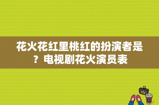 花火花红里桃红的扮演者是？电视剧花火演员表