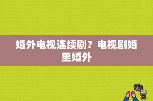 婚外电视连续剧？电视剧婚里婚外