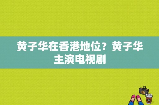 黄子华在香港地位？黄子华主演电视剧-图1