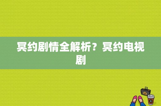 冥约剧情全解析？冥约电视剧