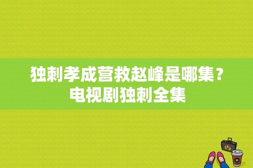 独刺孝成营救赵峰是哪集？电视剧独刺全集