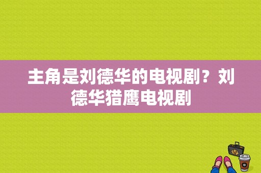 主角是刘德华的电视剧？刘德华猎鹰电视剧