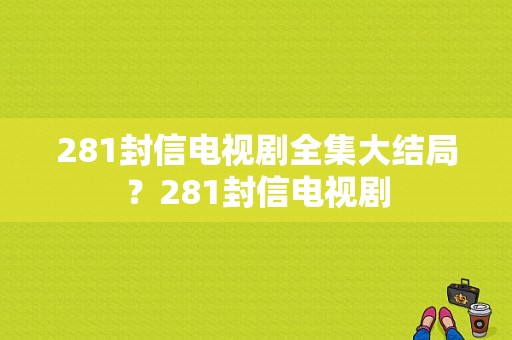 281封信电视剧全集大结局？281封信电视剧