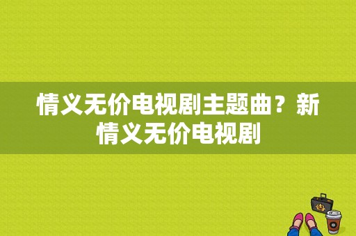 情义无价电视剧主题曲？新情义无价电视剧-图1