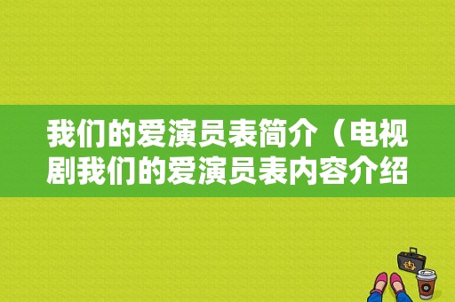 我们的爱演员表简介（电视剧我们的爱演员表内容介绍一下）