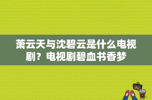 萧云天与沈碧云是什么电视剧？电视剧碧血书香梦