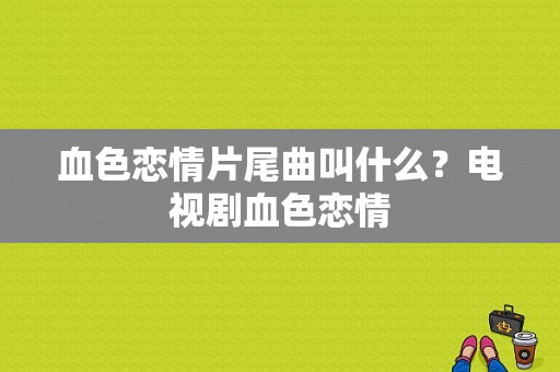 血色恋情片尾曲叫什么？电视剧血色恋情