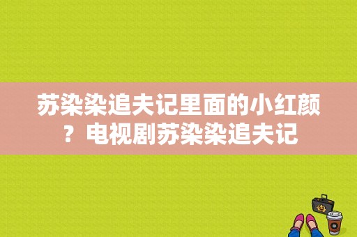 苏染染追夫记里面的小红颜？电视剧苏染染追夫记