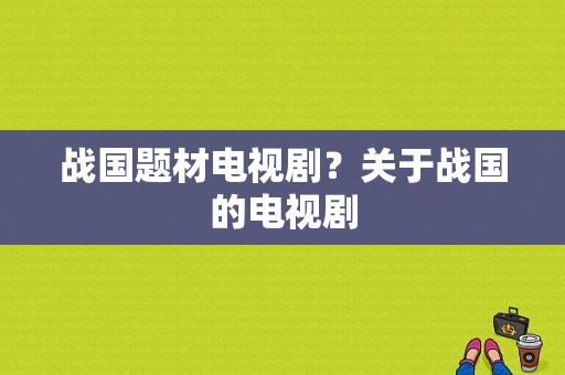 战国题材电视剧？关于战国的电视剧-图1